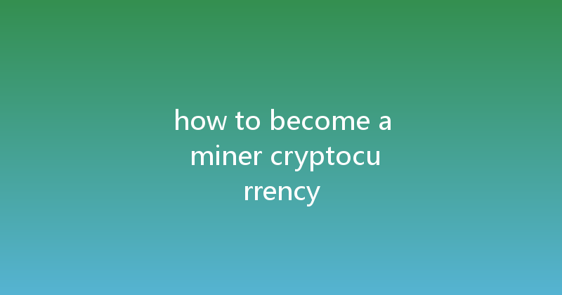 how to become a miner cryptocurrency 