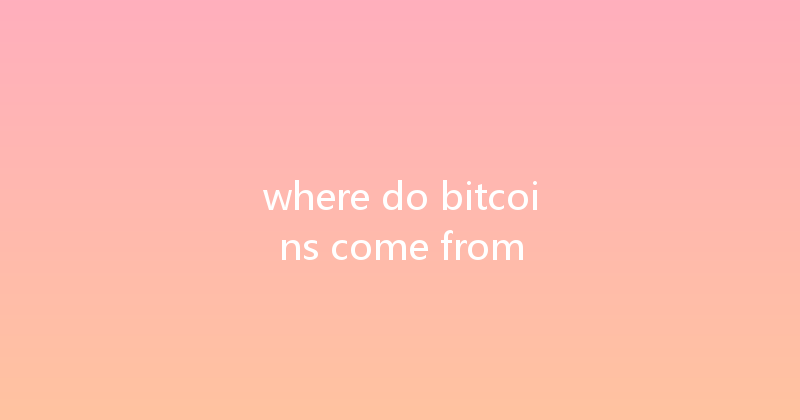 where do bitcoins come from 